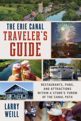 The Erie Canal Traveler's Guide: Restaurants, Pubs, and Attractions Within a Stone's Throw of the Canal Path - Larry Weill