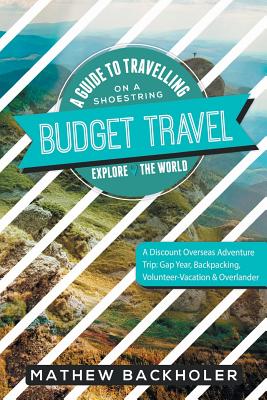 Coperta cărții 'Budget Travel, A Guide to Travelling on a Shoestring, Explore the World, A Discount Overseas Adventure Trip: Gap Year,'