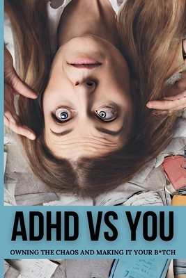 ADHD vs. You: Owning the Chaos and Making it Your B*tch - Callie Parker