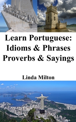 Learn Portuguese: Idioms and Phrases - Proverbs and Sayings - Linda Milton