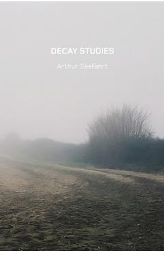 Coperta cărții 'Decay Studies U.S. Edition - Arthur Seefahrt'