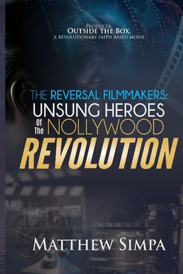 The Reversal Filmmakers: Unsung Heroes of the Nollywood Revolution - Matthew Olusegun Simpa
