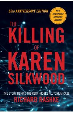 The Killing of Karen Silkwood: The Story Behind the Kerr-McGee Plutonium Case - Richard Rashke