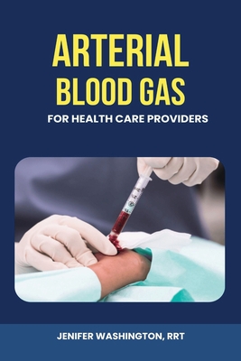 Arterial Blood Gas for healthcare Providers - Rrt Jenifer Washington