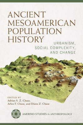 Ancient Mesoamerican Population History: Urbanism, Social Complexity, and Change - Adrian S. Z. Chase