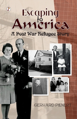 Escaping to America: A Post War Refugee Story - Gerhard Plenert