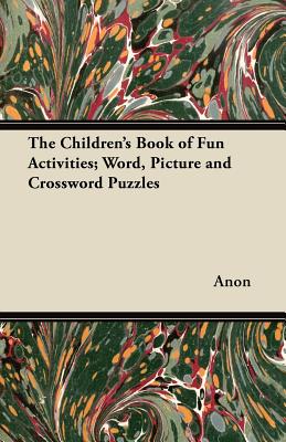 The Children's Book of Fun Activities; Word, Picture and Crossword Puzzles - 