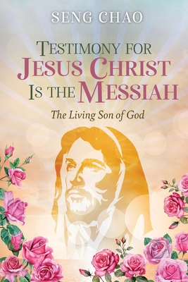 Testimony for Jesus Christ Is the Messiah: The Living Son of God - Seng Chao