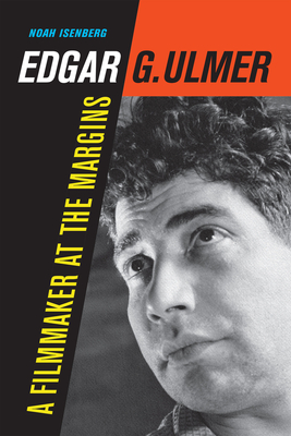 Edgar G. Ulmer: A Filmmaker at the Margins Volume 48 - Noah Isenberg