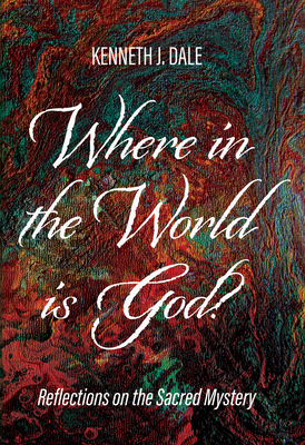 Coperta cărții 'Where in the World is God? - Kenneth J. Dale'