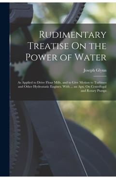 Coperta cărții 'Rudimentary Treatise On the Power of Water: As Applied to Drive Flour Mills, and to Give Motion to Turbines and Other'