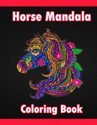 Horse Mandala Coloring Book: Adult Coloring Book Creative Horses Fanciful Unicorns And Stress Relieving Patterns- Unique Equine Art And Designs For - 