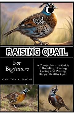 Coperta cărții 'Raising Quail for Beginners: A Comprehensive Guide to Breeding, Housing, Caring and Raising Happy, Healthy Quail -'