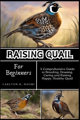 Coperta cărții 'Raising Quail for Beginners: A Comprehensive Guide to Breeding, Housing, Caring and Raising Happy, Healthy Quail -'