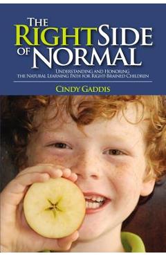 Coperta cărții 'The Right Side of Normal: Understanding and Honoring the Natural Learning Path for Right-Brained Children - Cindy Gaddis'