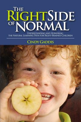 Coperta cărții 'The Right Side of Normal: Understanding and Honoring the Natural Learning Path for Right-Brained Children - Cindy Gaddis'