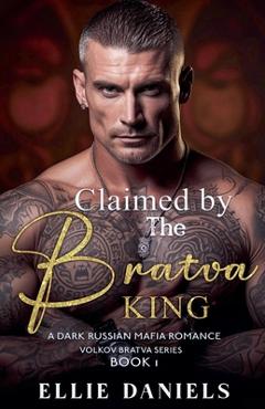 Coperta cărții 'Claimed By The Bratva King: An Age Gap, Alpha Male, Dark Russian Mafia Romance - Ellie Daniels'