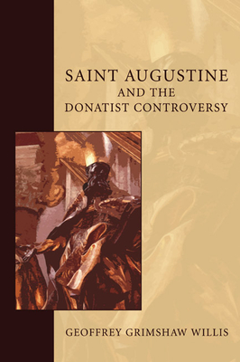 Saint Augustine and the Donatist Controversy - Geoffrey G. Willis