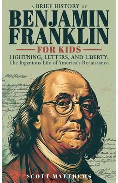 Coperta cărții 'A Brief History of Ben Franklin for Kids - Lightning, Letters, and Liberty: The Ingenious Life of America's Renaissance'