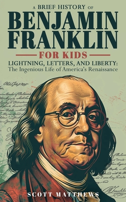 Coperta cărții 'A Brief History of Ben Franklin for Kids - Lightning, Letters, and Liberty: The Ingenious Life of America's Renaissance'