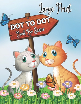 Coperta cărții 'Large Print Dot To Dot Book For Senior: 50 Large Print Easy Dot To Dot Nature Scenes, Flowers, Butterflies , Animals,,'