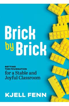 Coperta cărții 'Brick by Brick: Setting the Foundation for a Stable and Joyful Classroom (Dynamic Strategies to Build Confidence in the'