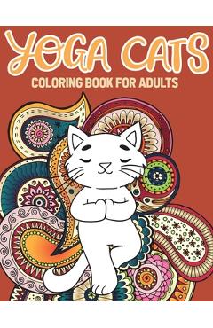 Coperta cărții 'Yoga Cat Coloring Book: Kitty Yoga Mandala And Zentangle Coloring Pages - Stefan Heart'