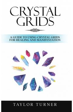 Coperta cărții 'Crystal Grids: A Guide to Using Crystal Grids for Healing and Manifestation - Taylor Turner'