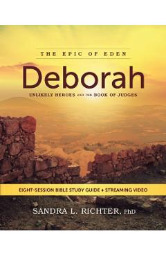 Deborah Bible Study Guide Plus Streaming Video: Unlikely Heroes and the Book of Judges - Sandra L. Richter Phd