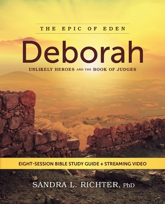 Deborah Bible Study Guide Plus Streaming Video: Unlikely Heroes and the Book of Judges - Sandra L. Richter Phd