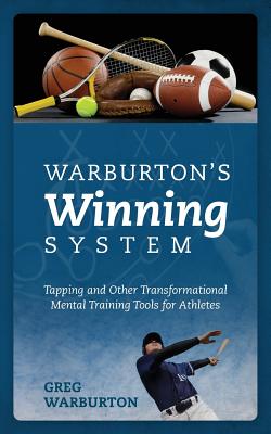 Warburton's Winning System: Tapping and Other Transformational Mental Training Tools for Athletes - Greg Warburton