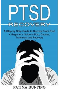 Coperta cărții 'Ptsd Recovery: A Step by Step Guide to Survive From Ptsd (A Beginner's Guide to Ptsd, Causes, Treatment and Recovery) -'