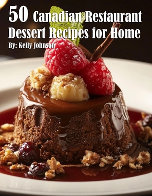 50 Canadian Restaurant Dessert Recipes for Home - Kelly Johnson