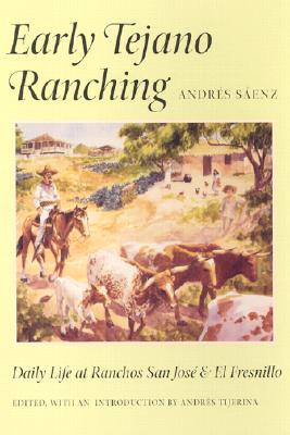 Early Tejano Ranching: Daily Life at Ranchos San Jose and El Fresnillo - Andrés Sáenz