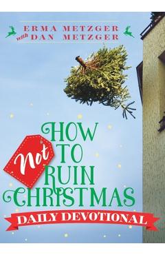 Poza produsului How Not to Ruin Christmas Daily Devotional - Erma Metzger