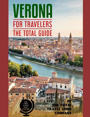 VERONA FOR TRAVELERS. The total guide: The comprehensive traveling guide for all your traveling needs. By THE TOTAL TRAVEL GUIDE COMPANY - The Total Travel Guide Company