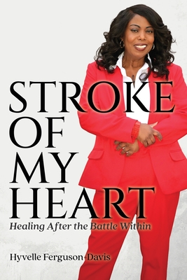 Stroke of My Heart: Healing After the Battle Within - Hyvelle Ferguson-davis