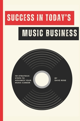 Success in Today's Music Business: 101 Strategic Steps to Advance Your Music Career - Mckenzie Hill