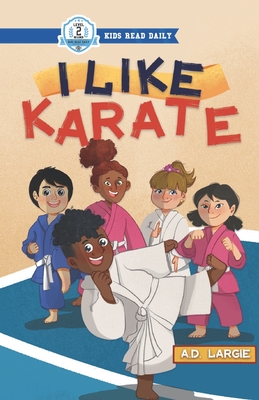 I Like Karate: Kids Read Daily Level 2 - A. D. Largie