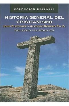 Historia General del Cristianismo: del Siglo I Al Siglo XXI - John Fletcher