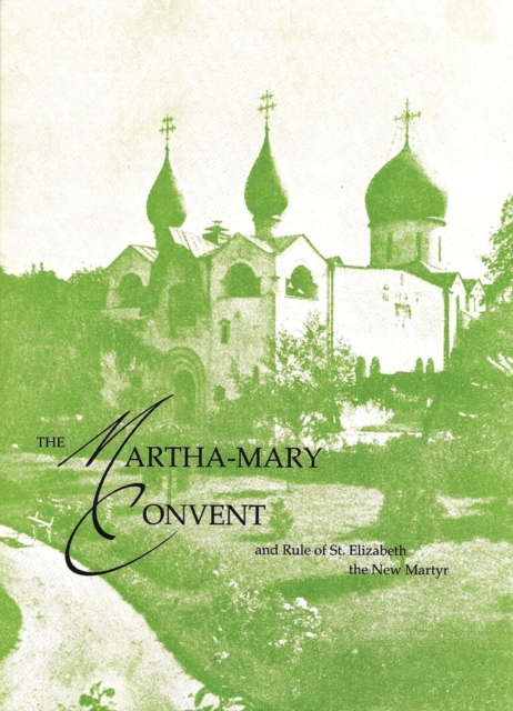 The Martha-Mary Convent: And Rule of St. Elizabeth the New Martyr - Elizabeth Feodorovna