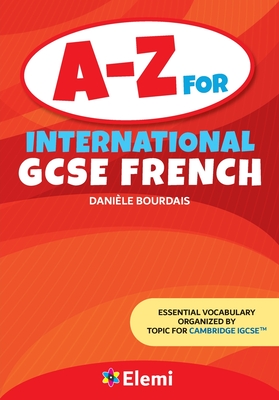 A-Z for International GCSE French: Essential vocabulary organized by topic for Cambridge IGCSE - Daniele Bourdais