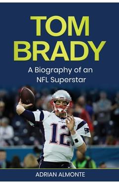 Coperta cărții 'Tom Brady: A Biography of an NFL Superstar - Adrian Almonte'