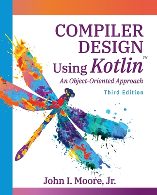 Coperta cărții 'Compiler Design Using Kotlin(TM): An Object-Oriented Approach - John I. Moore'