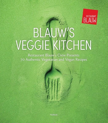 Blauw's Veggie Kitchen: Restaurant Blauw's Crew Presents 70 Authentic Vegetarian and Vegan Recipes - Restaurant Blauw
