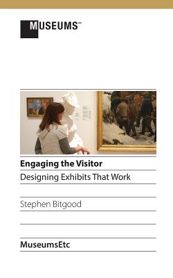 Engaging the Visitor: Designing Exhibits That Work - Stephen Bitgood