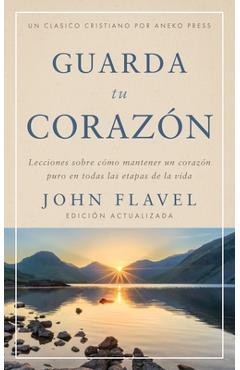 Coperta cărții 'Guarda tu corazón: Lecciones sobre cómo mantener un corazón puro en todas las etapas de la vida - John Flavel'