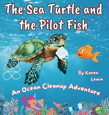 The Sea Turtle and the Pilot Fish: An Ocean Cleanup Adventure - Karen Lewin