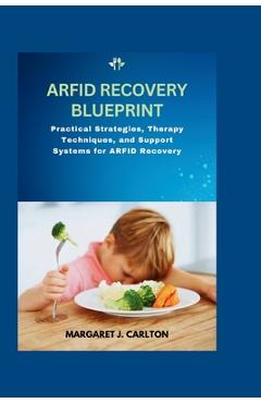 ARFID Recovery Blueprint: Practical Strategies, Therapy Techniques, and Support Systems for ARFID Recovery - Margaret J. Carlton