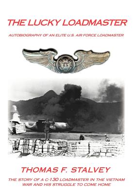 The Lucky Loadmaster: Autobiography of an Elite U.S. Air Force Loadmaster - Thomas F. Stalvey